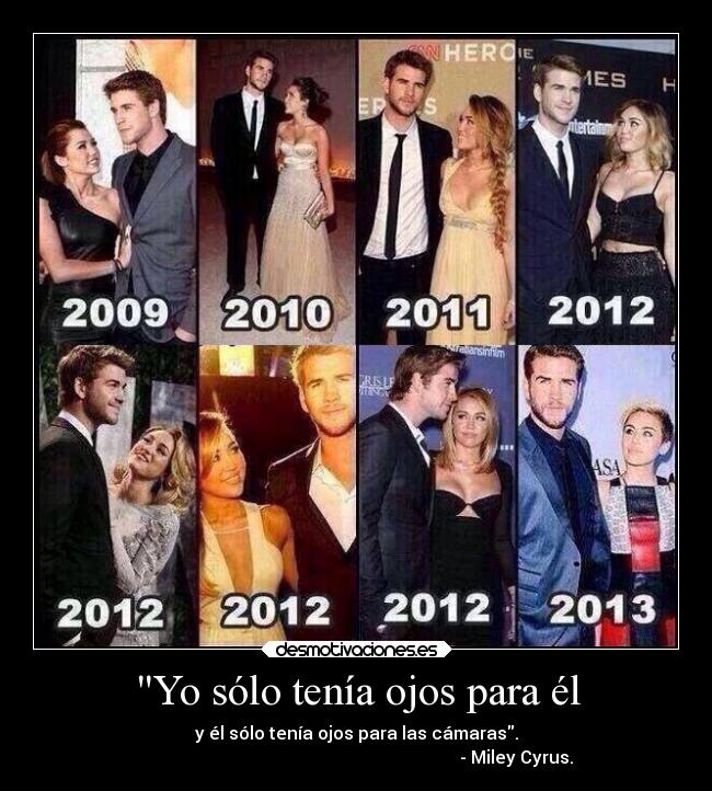 Yo sólo tenía ojos para él - y él sólo tenía ojos para las cámaras.
                                                                         - Miley Cyrus.