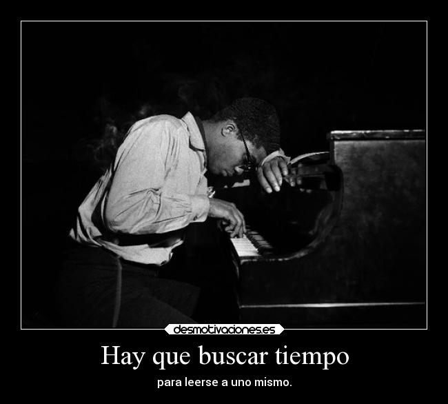 Hay que buscar tiempo - para leerse a uno mismo.