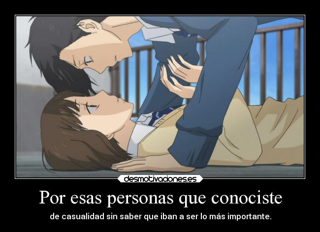 Por esas personas que conociste - de casualidad sin saber que iban a ser lo más importante.