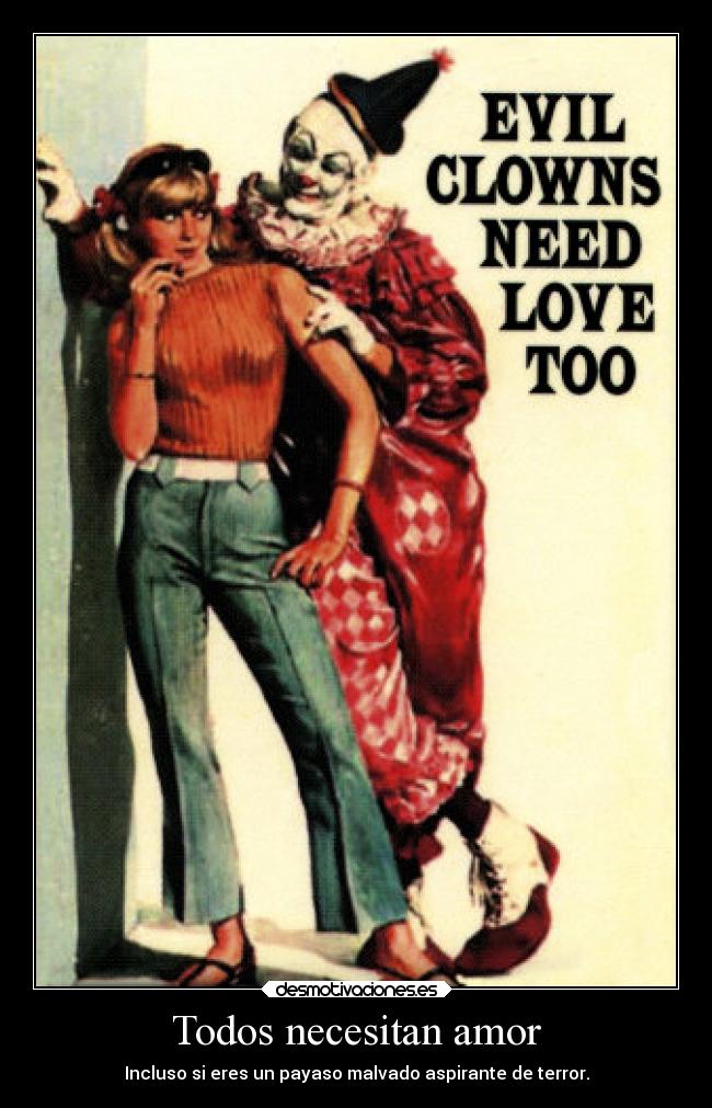Todos necesitan amor - Incluso si eres un payaso malvado aspirante de terror.