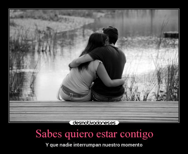 Sabes quiero estar contigo -