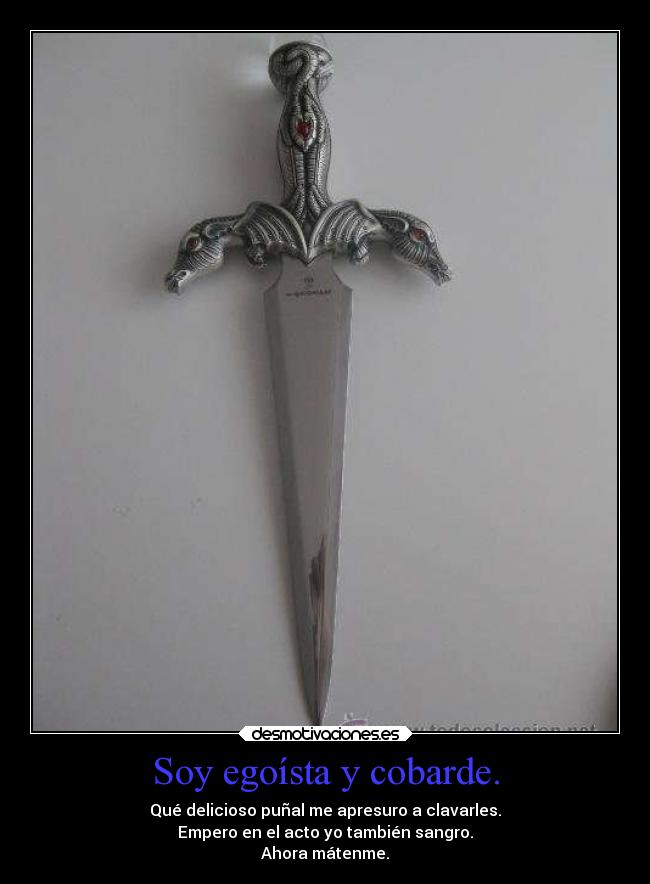Soy egoísta y cobarde. - 