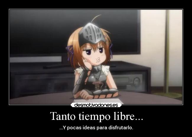 Tanto tiempo libre... - ...Y pocas ideas para disfrutarlo.