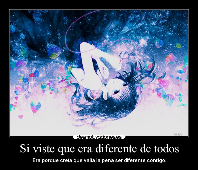 Si viste que era diferente de todos - Era porque creía que valía la pena ser diferente contigo.