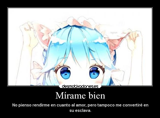 Mírame bien - No pienso rendirme en cuanto al amor, pero tampoco me convertiré en
su esclava.