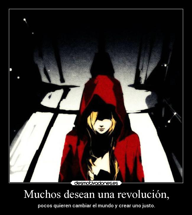 Muchos desean una revolución, - pocos quieren cambiar el mundo y crear uno justo.