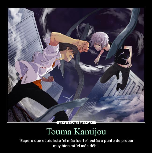 Touma Kamijou - Espero que estés listo el más fuerte, estás a punto de probar
muy bien mi el más débil
