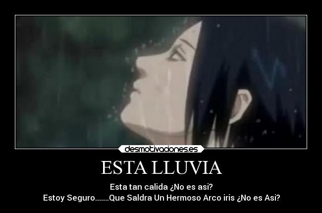 ESTA LLUVIA - Esta tan calida ¿No es asi?
Estoy Seguro.......Que Saldra Un Hermoso Arco iris ¿No es Asi?