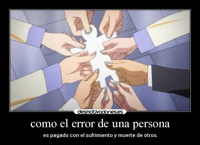 como el error de una persona - es pagado con el sufrimiento y muerte de otros.