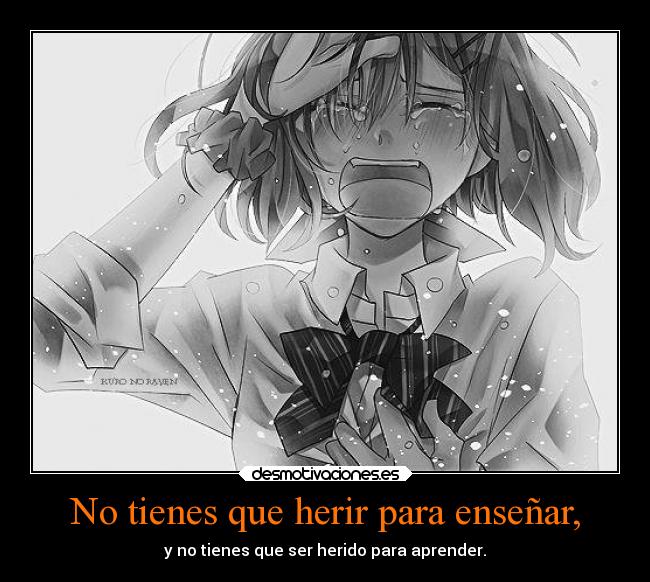 No tienes que herir para enseñar, -
