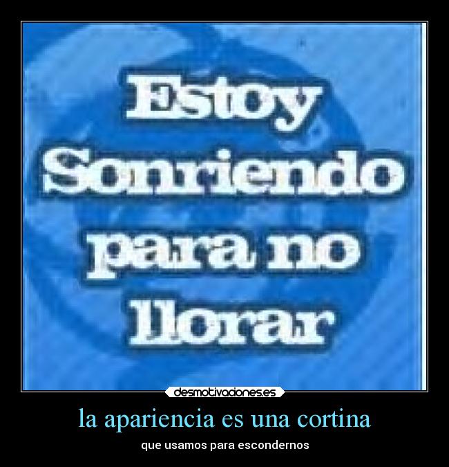 la apariencia es una cortina - que usamos para escondernos