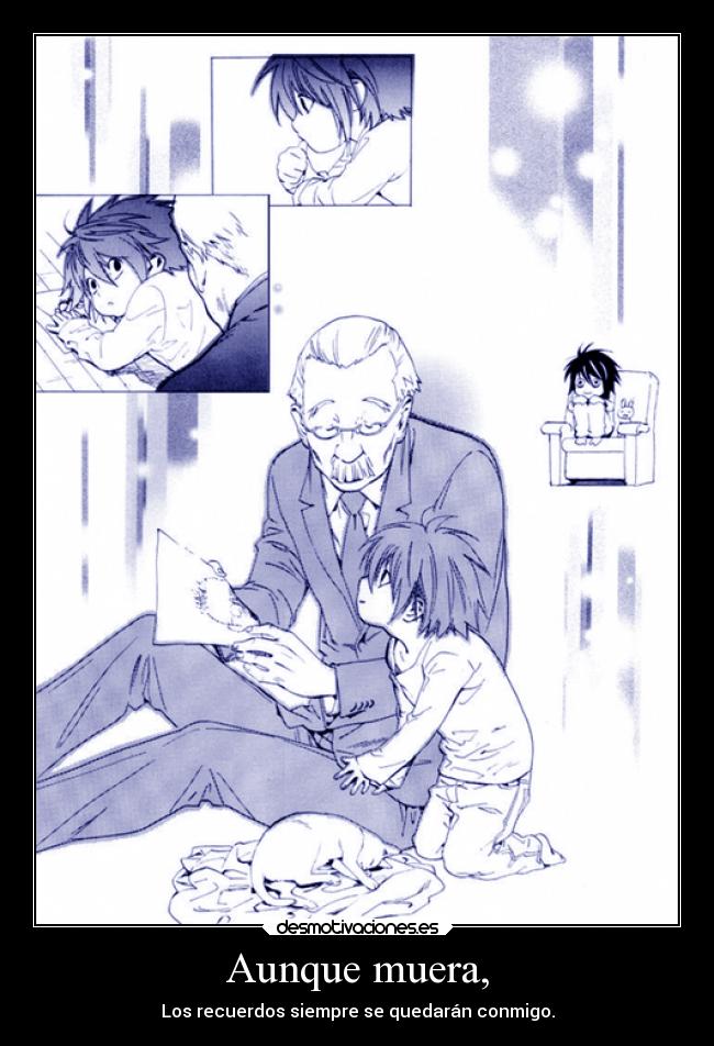 Aunque muera, - Los recuerdos siempre se quedarán conmigo.