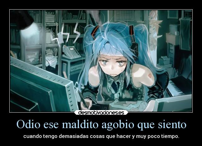 Odio ese maldito agobio que siento -