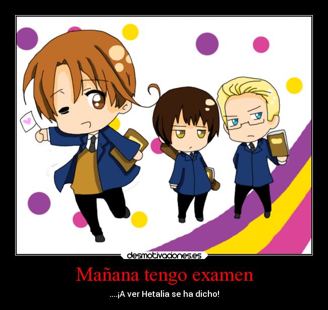 Mañana tengo examen - ....¡A ver Hetalia se ha dicho!