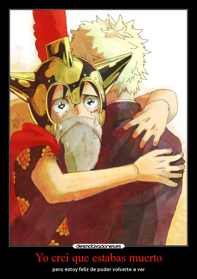 Yo creí que estabas muerto - pero estoy feliz de poder volverte a ver