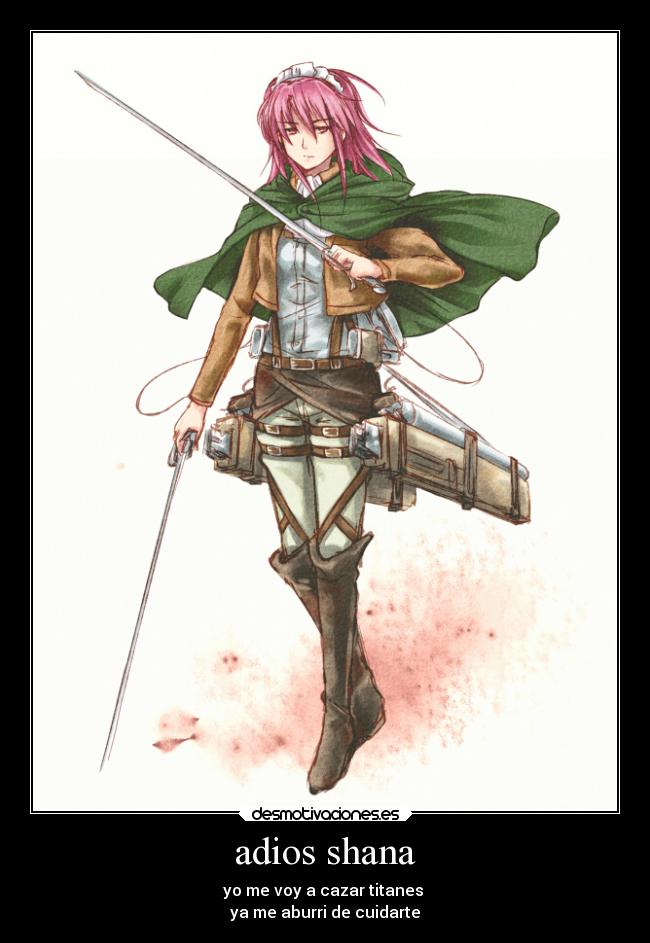 adios shana - yo me voy a cazar titanes
ya me aburri de cuidarte