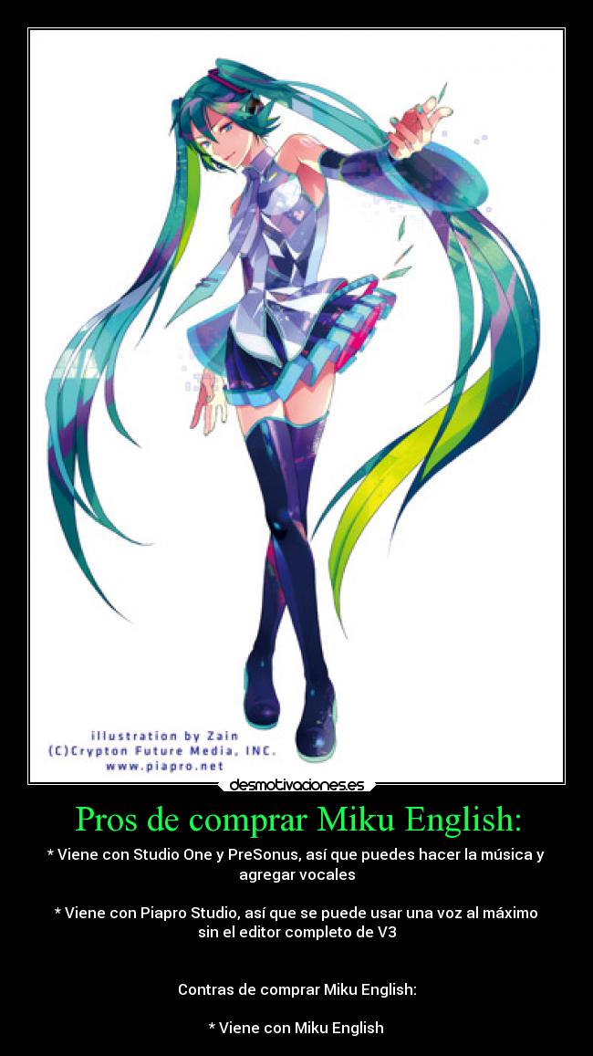 Pros de comprar Miku English: - * Viene con Studio One y PreSonus, así que puedes hacer la música y
agregar vocales

* Viene con Piapro Studio, así que se puede usar una voz al máximo
sin el editor completo de V3


Contras de comprar Miku English:

* Viene con Miku English