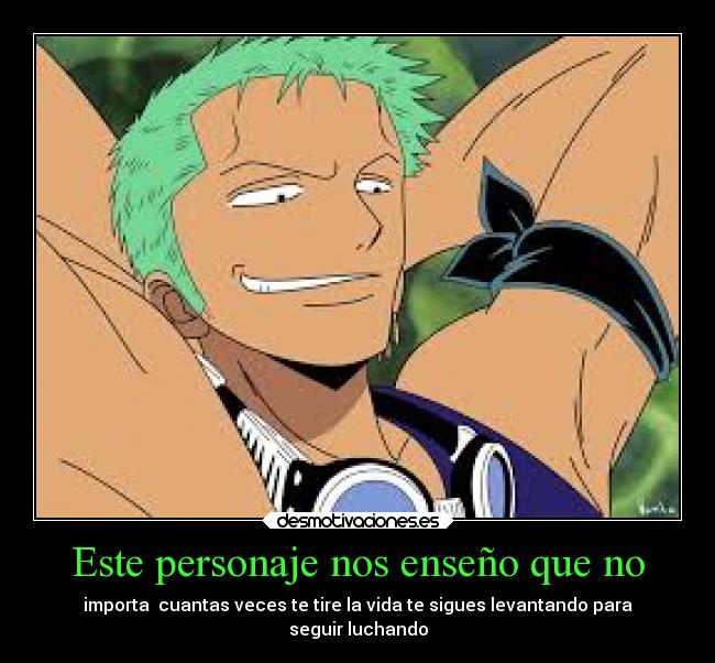 Este personaje nos enseño que no - importa cuantas veces te tire la vida te sigues levantando para
seguir luchando