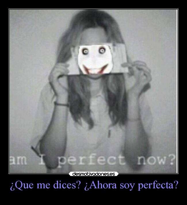 ¿Que me dices? ¿Ahora soy perfecta? - 
