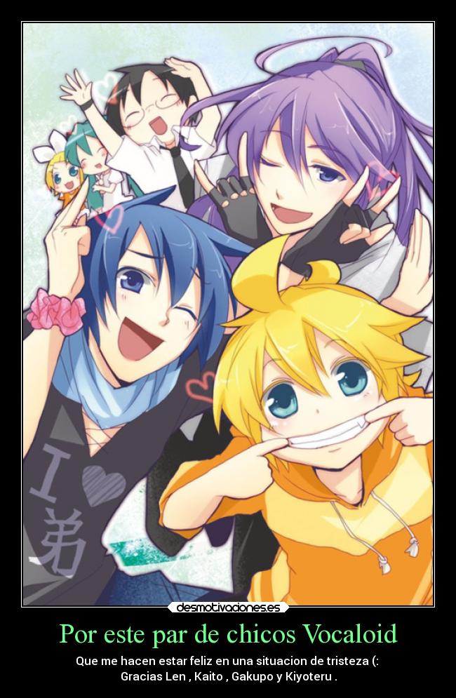 Por este par de chicos Vocaloid - Que me hacen estar feliz en una situacion de tristeza (:
Gracias Len , Kaito , Gakupo y Kiyoteru .