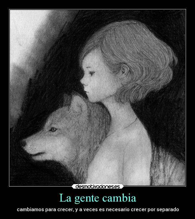 La gente cambia - cambiamos para crecer, y a veces es necesario crecer por separado