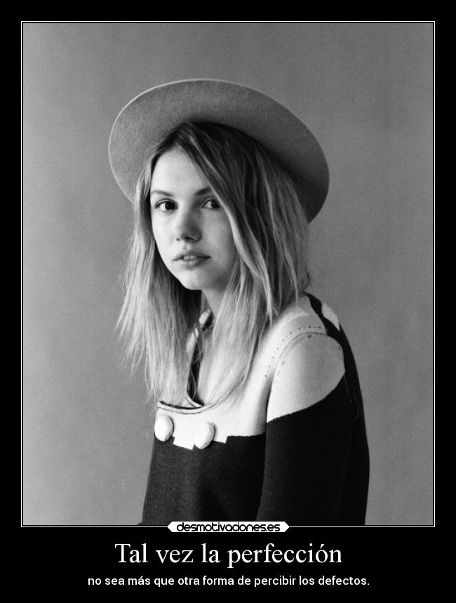 Tal vez la perfección - no sea más que otra forma de percibir los defectos.