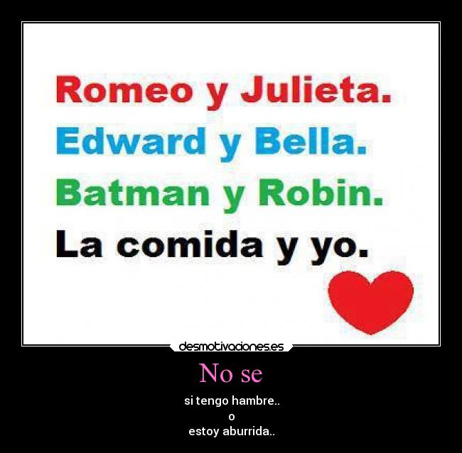 No se - si tengo hambre..
o
estoy aburrida..