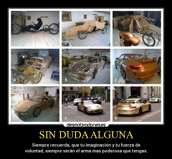 SIN DUDA ALGUNA - Siempre recuerda, que tu imaginación y tu fuerza de
voluntad, siempre serán el arma mas poderosa que tengas.