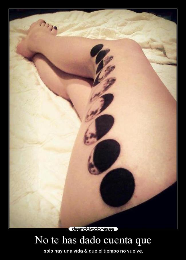 No te has dado cuenta que - solo hay una vida & que el tiempo no vuelve.
