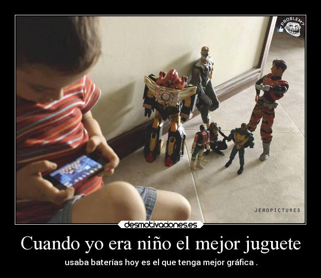 Cuando yo era niño el mejor juguete -