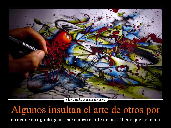 Algunos insultan el arte de otros por -