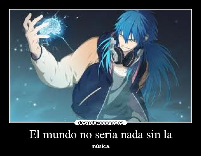 El mundo no seria nada sin la - música.