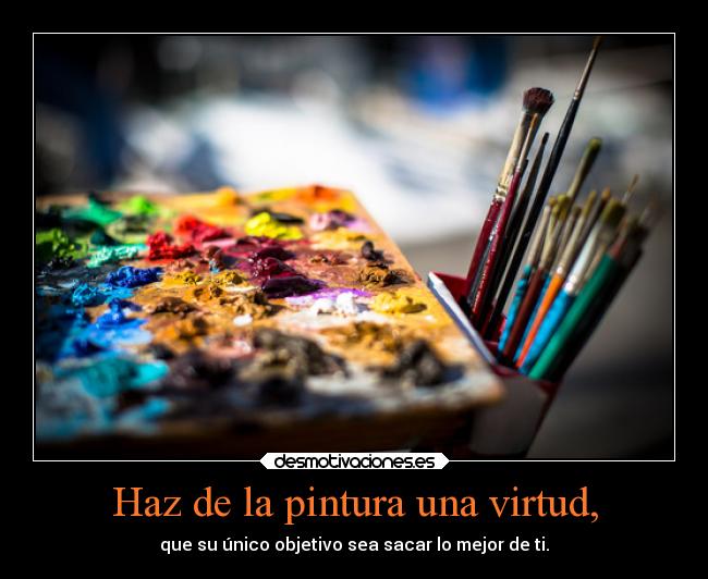 Haz de la pintura una virtud, -