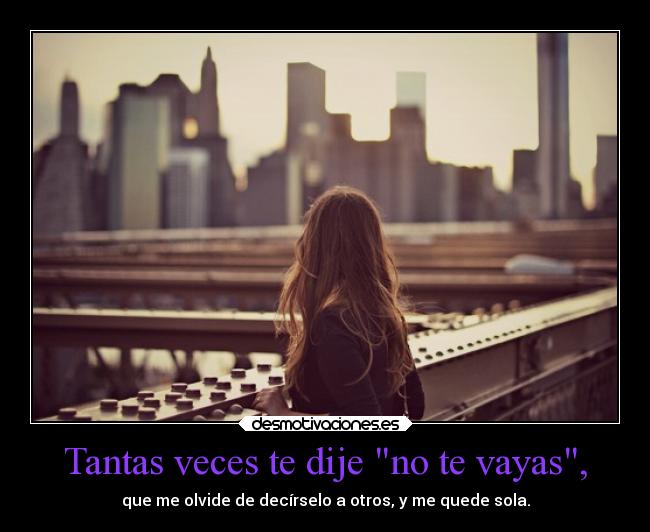 Tantas veces te dije no te vayas, -