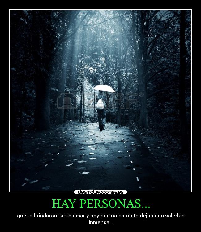 HAY PERSONAS... - que te brindaron tanto amor y hoy que no estan te dejan una soledad
inmensa...