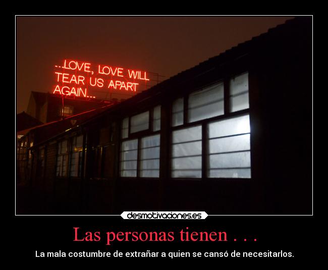 Las personas tienen . . . - La mala costumbre de extrañar a quien se cansó de necesitarlos.