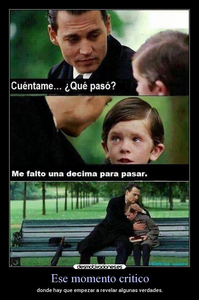 Ese momento critico - donde hay que empezar a revelar algunas verdades.