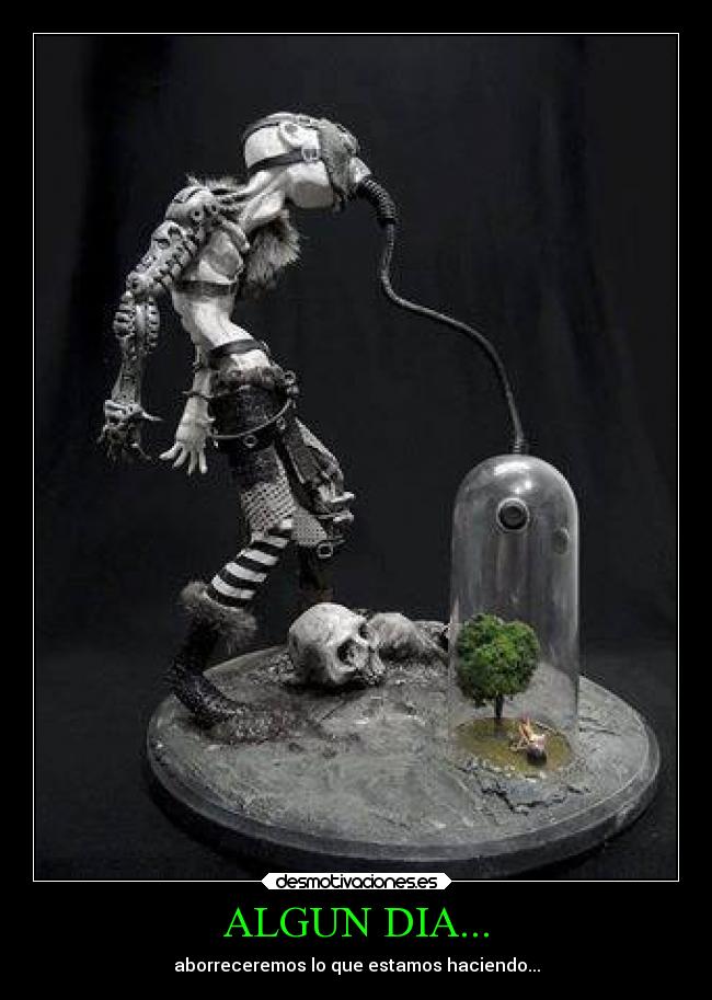 ALGUN DIA... - aborreceremos lo que estamos haciendo...