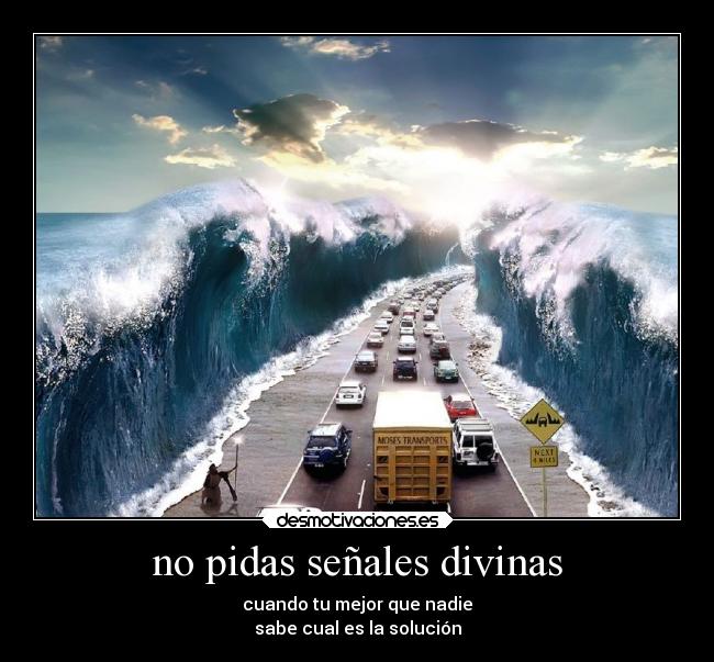 no pidas señales divinas - cuando tu mejor que nadie
sabe cual es la solución
