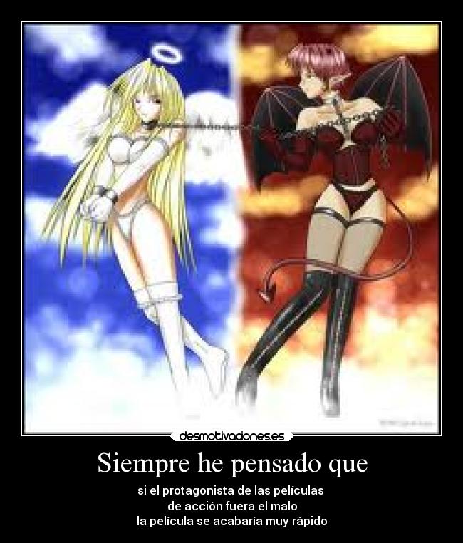 Siempre he pensado que - si el protagonista de las películas
de acción fuera el malo
la película se acabaría muy rápido