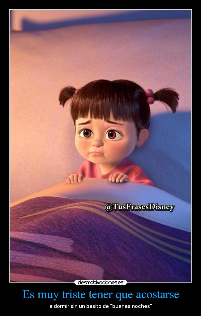 Es muy triste tener que acostarse - a dormir sin un besito de buenas noches