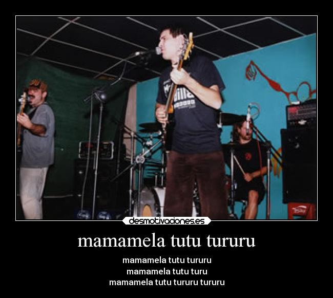 mamamela tutu tururu -