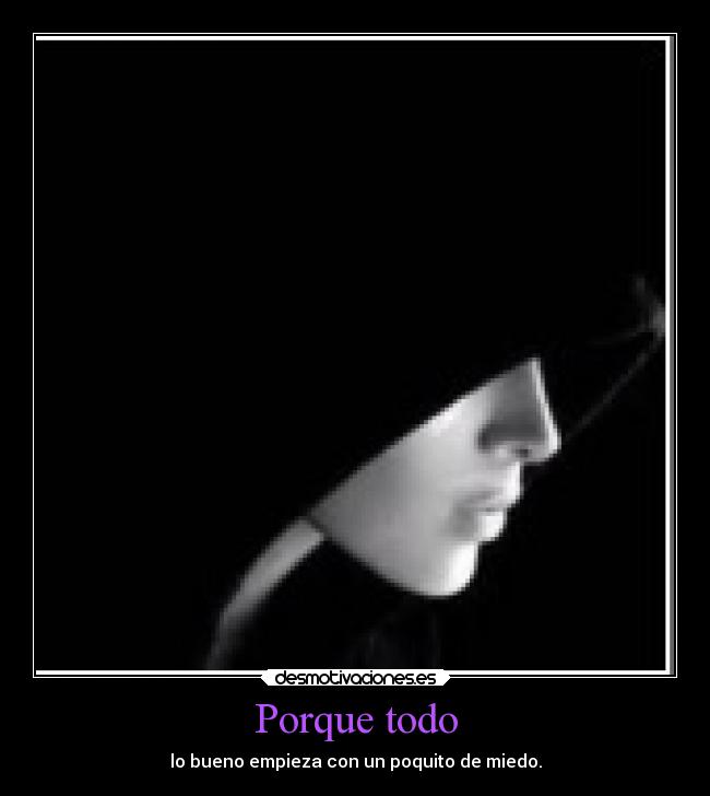 Porque todo - lo bueno empieza con un poquito de miedo.
