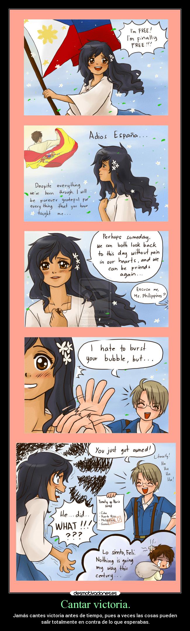 Cantar victoria. - Jamás cantes victoria antes de tiempo, pues a veces las cosas pueden
salir totalmente en contra de lo que esperabas.
