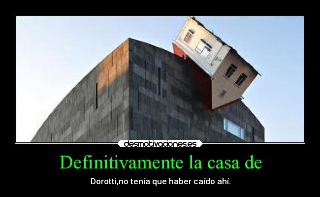 Definitivamente la casa de - Dorotti,no tenía que haber caído ahí.