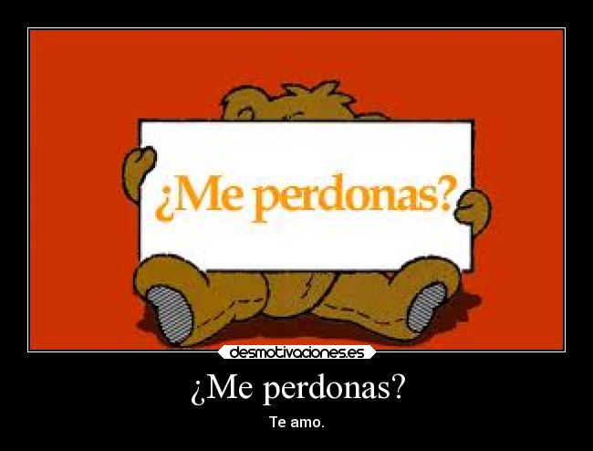 ¿Me perdonas? - Te amo.