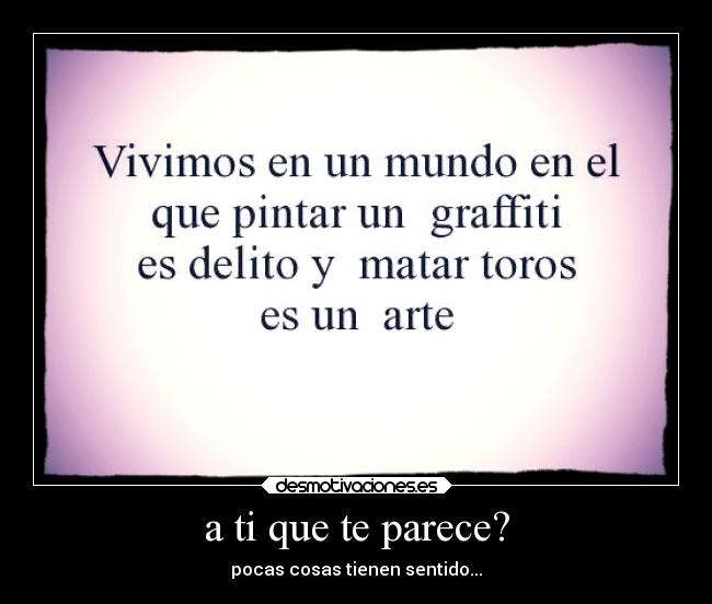 a ti que te parece? - pocas cosas tienen sentido...