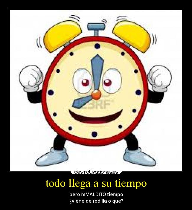 todo llega a su tiempo - 
