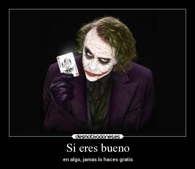 Si eres bueno - en algo, jamas lo haces gratis