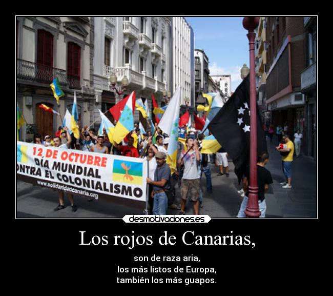 Los rojos de Canarias, - son de raza aria,
los más listos de Europa,
también los más guapos.